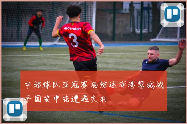 中超球队亚冠赛场综述海港蓉城战平国安申花遭遇失利
